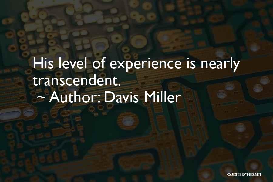 Davis Miller Quotes: His Level Of Experience Is Nearly Transcendent.