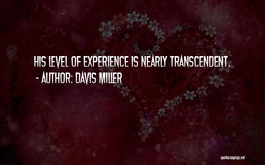 Davis Miller Quotes: His Level Of Experience Is Nearly Transcendent.