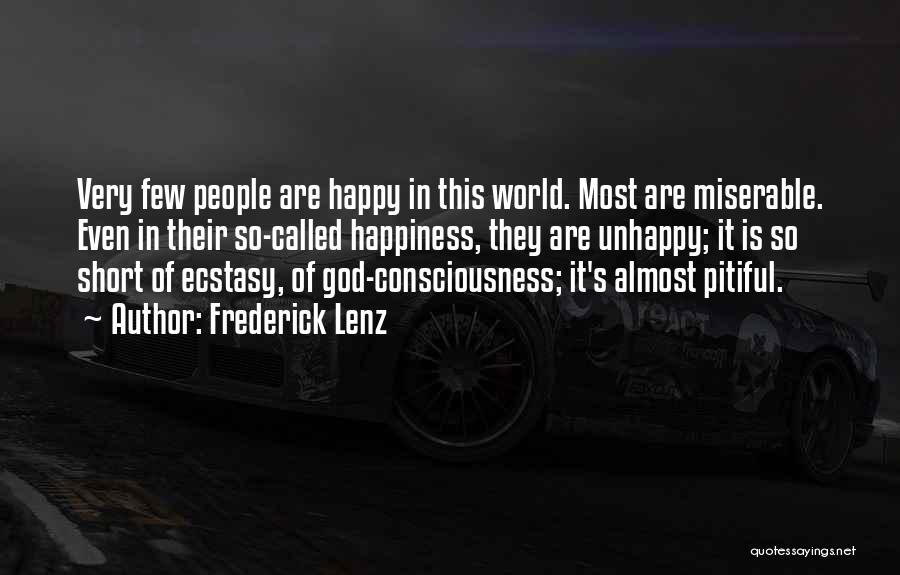 Frederick Lenz Quotes: Very Few People Are Happy In This World. Most Are Miserable. Even In Their So-called Happiness, They Are Unhappy; It