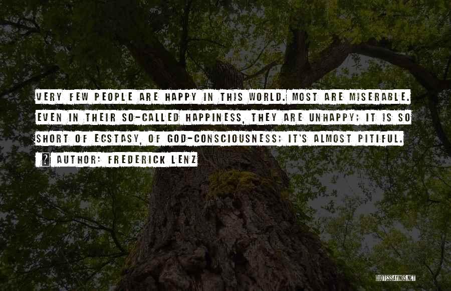 Frederick Lenz Quotes: Very Few People Are Happy In This World. Most Are Miserable. Even In Their So-called Happiness, They Are Unhappy; It