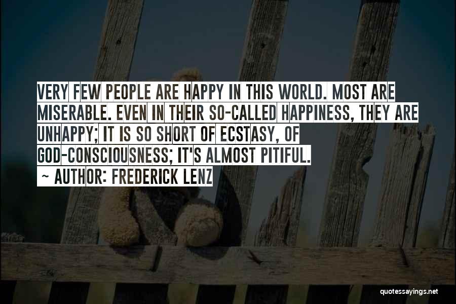 Frederick Lenz Quotes: Very Few People Are Happy In This World. Most Are Miserable. Even In Their So-called Happiness, They Are Unhappy; It