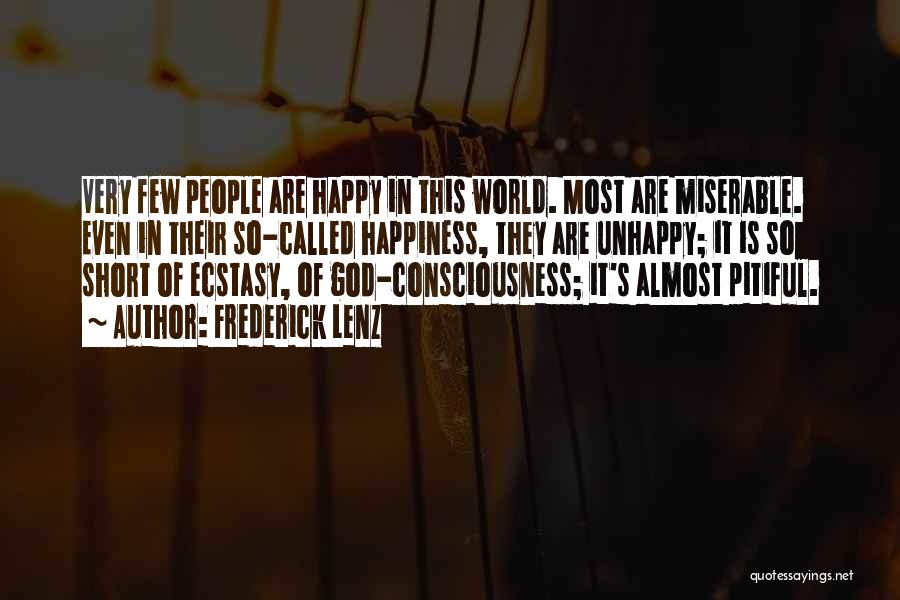 Frederick Lenz Quotes: Very Few People Are Happy In This World. Most Are Miserable. Even In Their So-called Happiness, They Are Unhappy; It