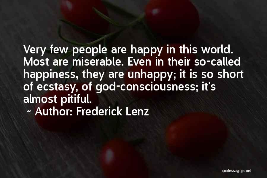Frederick Lenz Quotes: Very Few People Are Happy In This World. Most Are Miserable. Even In Their So-called Happiness, They Are Unhappy; It