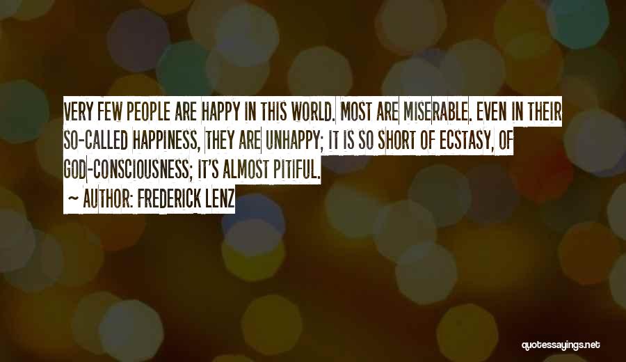 Frederick Lenz Quotes: Very Few People Are Happy In This World. Most Are Miserable. Even In Their So-called Happiness, They Are Unhappy; It