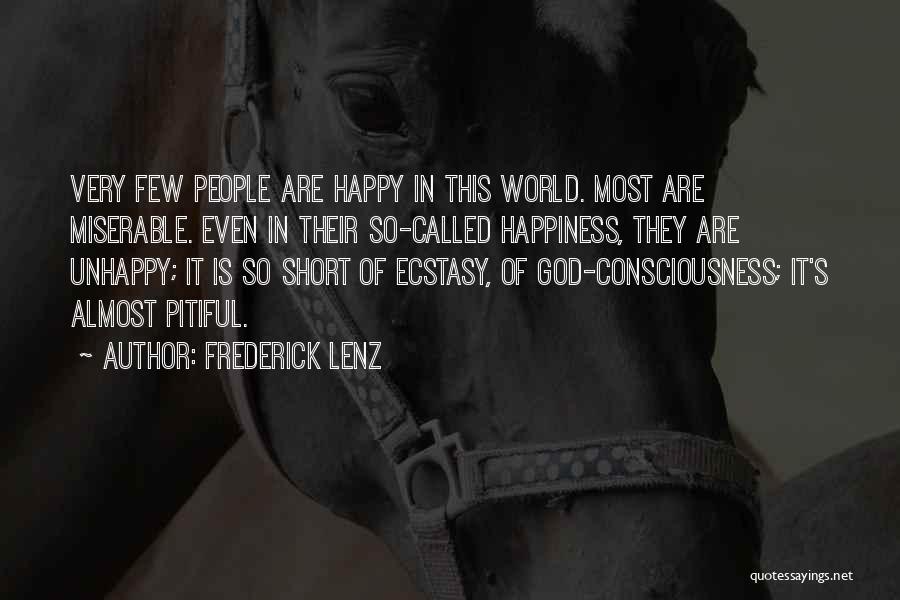 Frederick Lenz Quotes: Very Few People Are Happy In This World. Most Are Miserable. Even In Their So-called Happiness, They Are Unhappy; It