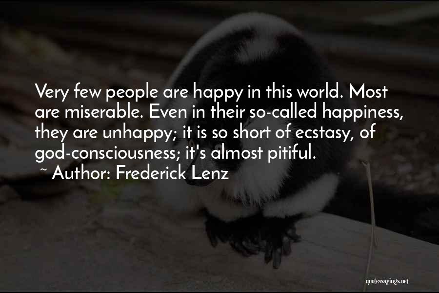 Frederick Lenz Quotes: Very Few People Are Happy In This World. Most Are Miserable. Even In Their So-called Happiness, They Are Unhappy; It
