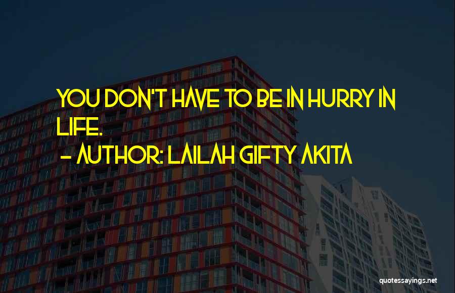 Lailah Gifty Akita Quotes: You Don't Have To Be In Hurry In Life.