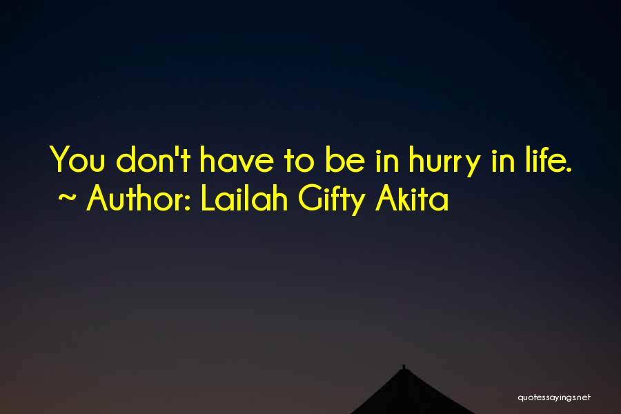 Lailah Gifty Akita Quotes: You Don't Have To Be In Hurry In Life.