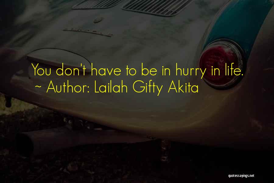 Lailah Gifty Akita Quotes: You Don't Have To Be In Hurry In Life.