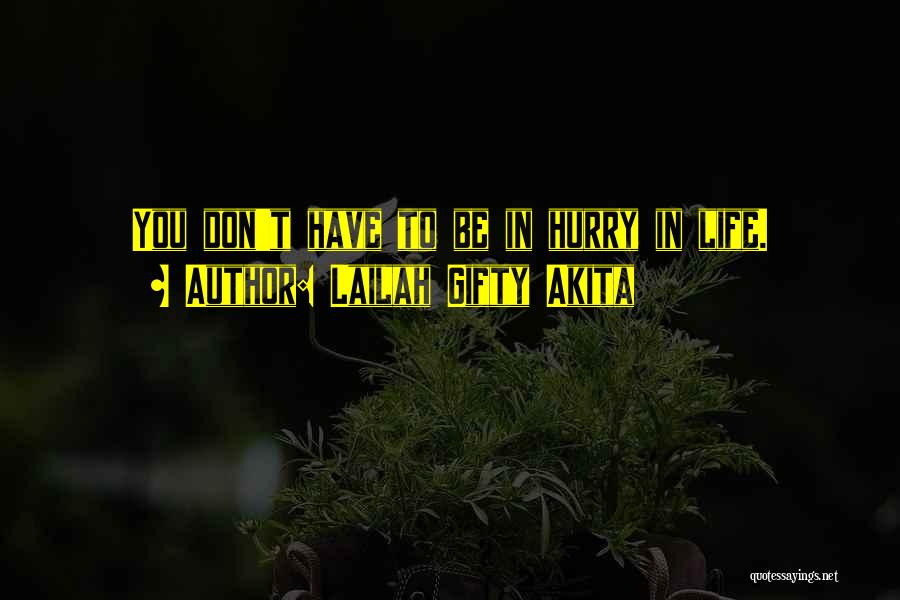 Lailah Gifty Akita Quotes: You Don't Have To Be In Hurry In Life.