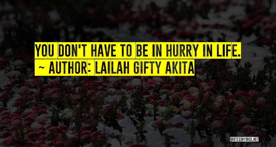 Lailah Gifty Akita Quotes: You Don't Have To Be In Hurry In Life.