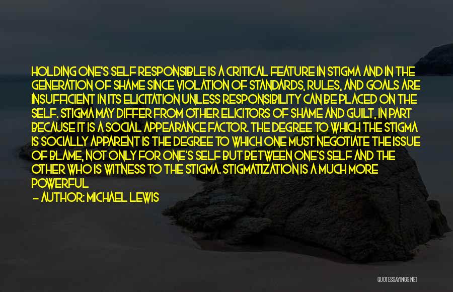 Michael Lewis Quotes: Holding One's Self Responsible Is A Critical Feature In Stigma And In The Generation Of Shame Since Violation Of Standards,