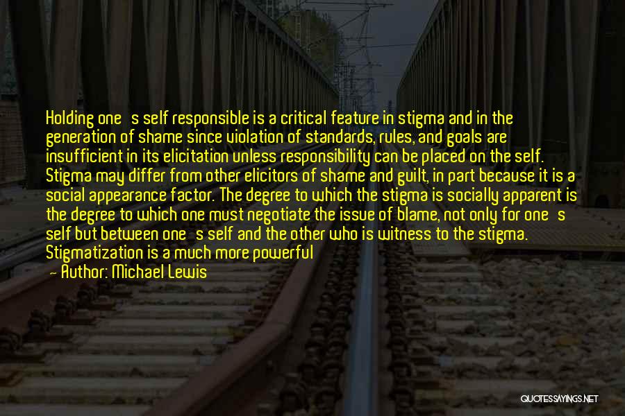 Michael Lewis Quotes: Holding One's Self Responsible Is A Critical Feature In Stigma And In The Generation Of Shame Since Violation Of Standards,