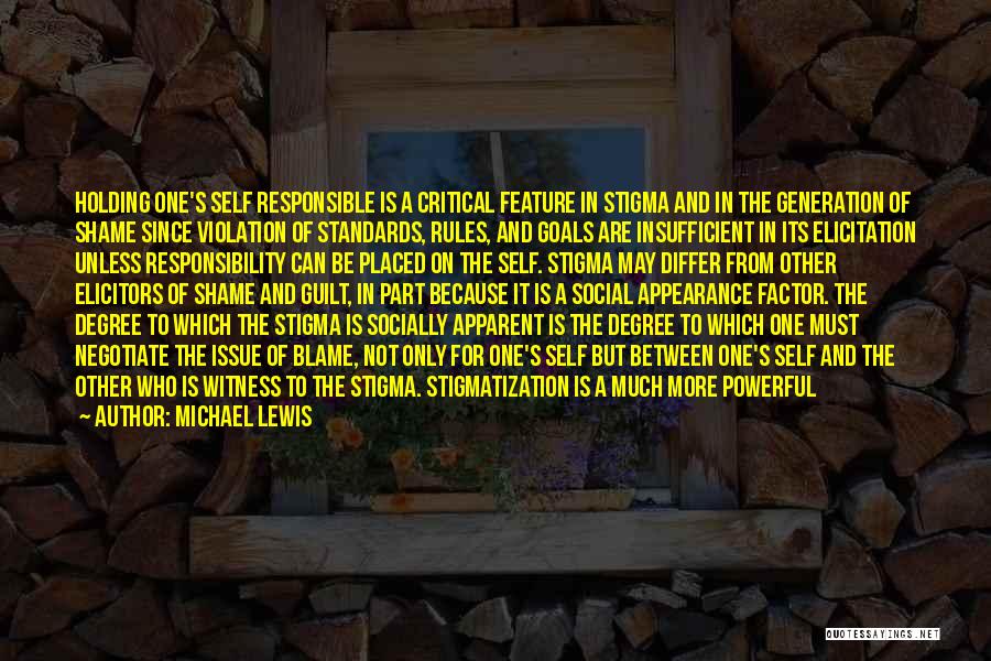 Michael Lewis Quotes: Holding One's Self Responsible Is A Critical Feature In Stigma And In The Generation Of Shame Since Violation Of Standards,