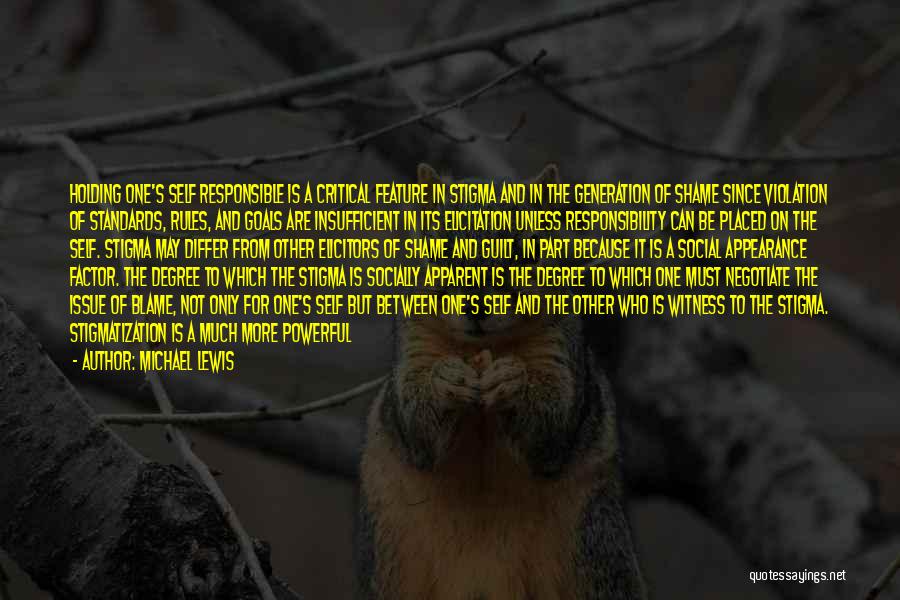 Michael Lewis Quotes: Holding One's Self Responsible Is A Critical Feature In Stigma And In The Generation Of Shame Since Violation Of Standards,