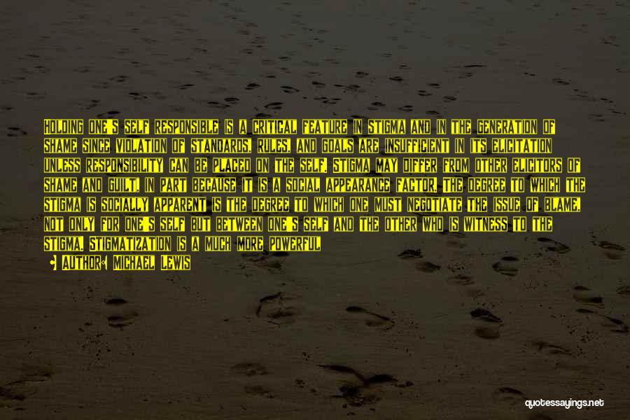 Michael Lewis Quotes: Holding One's Self Responsible Is A Critical Feature In Stigma And In The Generation Of Shame Since Violation Of Standards,