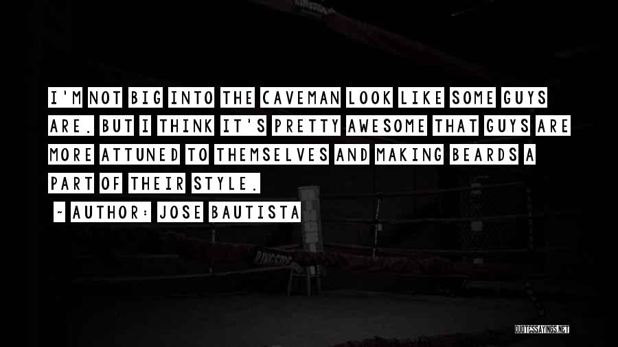 Jose Bautista Quotes: I'm Not Big Into The Caveman Look Like Some Guys Are. But I Think It's Pretty Awesome That Guys Are