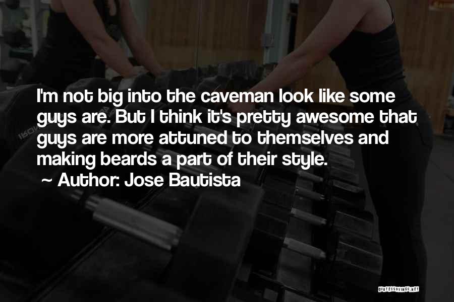 Jose Bautista Quotes: I'm Not Big Into The Caveman Look Like Some Guys Are. But I Think It's Pretty Awesome That Guys Are