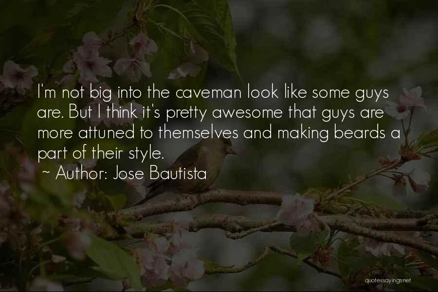 Jose Bautista Quotes: I'm Not Big Into The Caveman Look Like Some Guys Are. But I Think It's Pretty Awesome That Guys Are