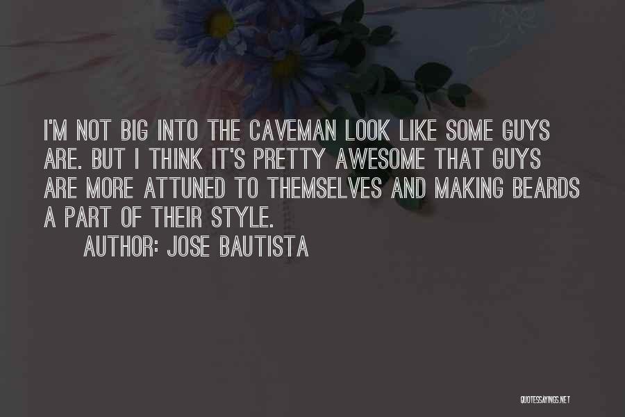 Jose Bautista Quotes: I'm Not Big Into The Caveman Look Like Some Guys Are. But I Think It's Pretty Awesome That Guys Are