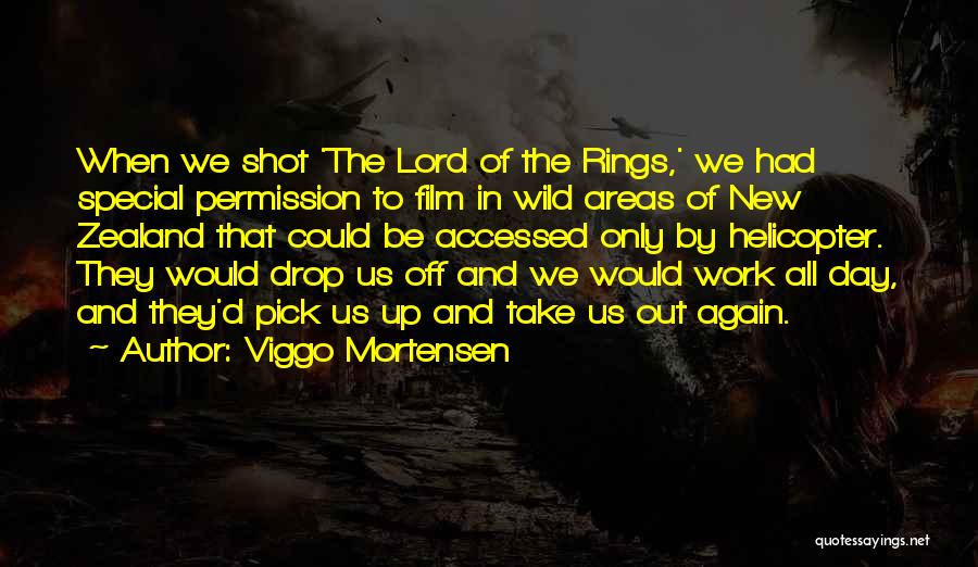 Viggo Mortensen Quotes: When We Shot 'the Lord Of The Rings,' We Had Special Permission To Film In Wild Areas Of New Zealand