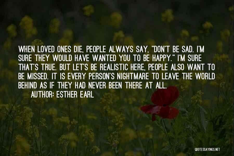 Esther Earl Quotes: When Loved Ones Die, People Always Say, Don't Be Sad. I'm Sure They Would Have Wanted You To Be Happy.