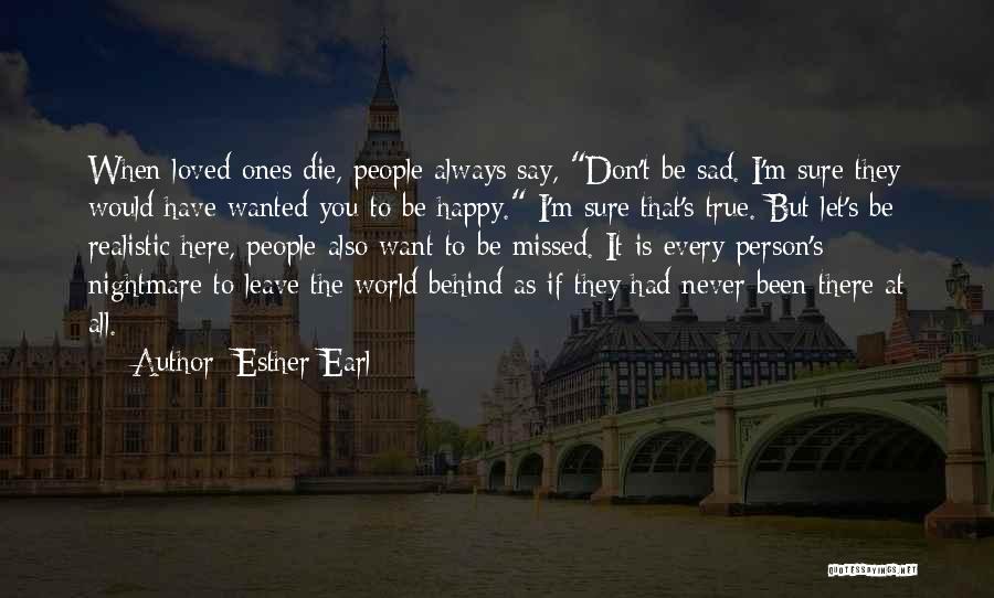 Esther Earl Quotes: When Loved Ones Die, People Always Say, Don't Be Sad. I'm Sure They Would Have Wanted You To Be Happy.