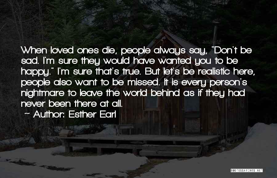 Esther Earl Quotes: When Loved Ones Die, People Always Say, Don't Be Sad. I'm Sure They Would Have Wanted You To Be Happy.