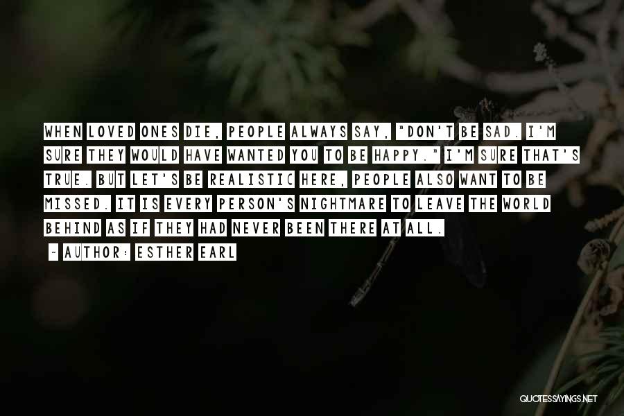 Esther Earl Quotes: When Loved Ones Die, People Always Say, Don't Be Sad. I'm Sure They Would Have Wanted You To Be Happy.