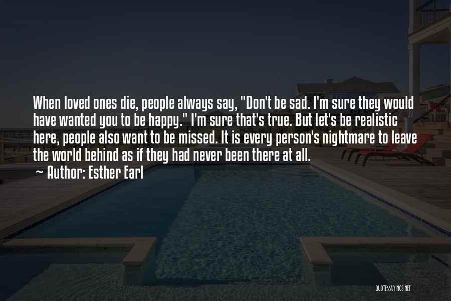Esther Earl Quotes: When Loved Ones Die, People Always Say, Don't Be Sad. I'm Sure They Would Have Wanted You To Be Happy.
