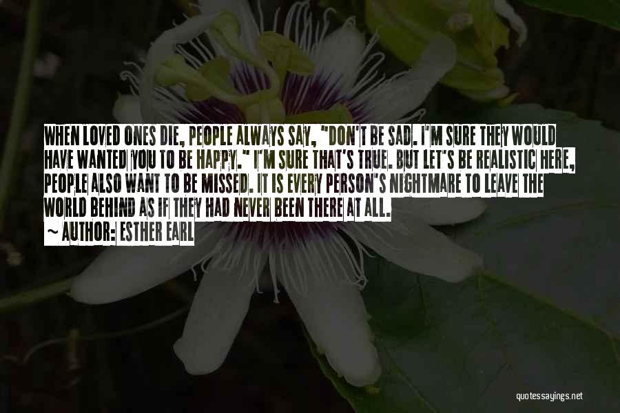 Esther Earl Quotes: When Loved Ones Die, People Always Say, Don't Be Sad. I'm Sure They Would Have Wanted You To Be Happy.