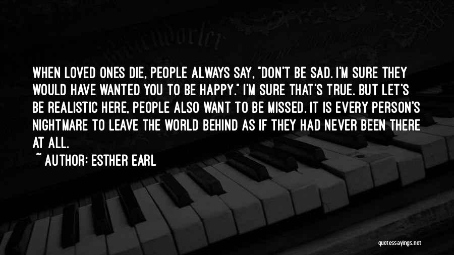 Esther Earl Quotes: When Loved Ones Die, People Always Say, Don't Be Sad. I'm Sure They Would Have Wanted You To Be Happy.