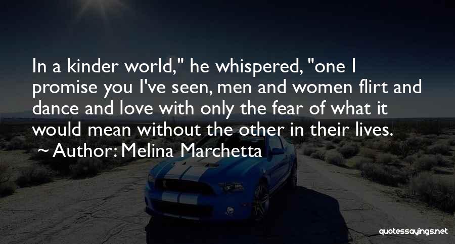 Melina Marchetta Quotes: In A Kinder World, He Whispered, One I Promise You I've Seen, Men And Women Flirt And Dance And Love