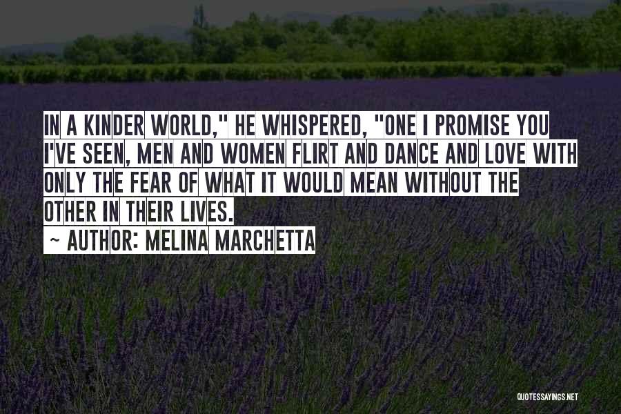 Melina Marchetta Quotes: In A Kinder World, He Whispered, One I Promise You I've Seen, Men And Women Flirt And Dance And Love