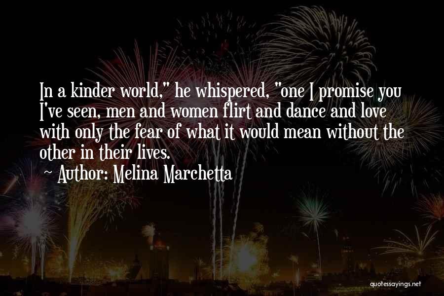 Melina Marchetta Quotes: In A Kinder World, He Whispered, One I Promise You I've Seen, Men And Women Flirt And Dance And Love