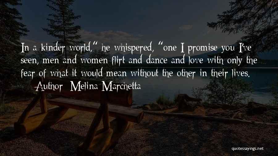 Melina Marchetta Quotes: In A Kinder World, He Whispered, One I Promise You I've Seen, Men And Women Flirt And Dance And Love