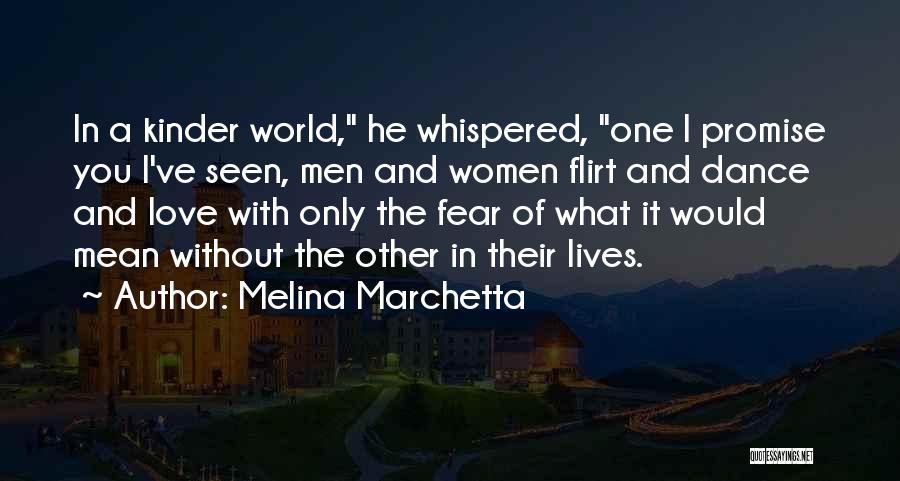 Melina Marchetta Quotes: In A Kinder World, He Whispered, One I Promise You I've Seen, Men And Women Flirt And Dance And Love