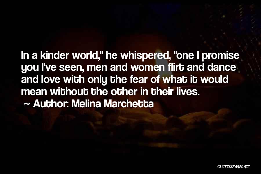 Melina Marchetta Quotes: In A Kinder World, He Whispered, One I Promise You I've Seen, Men And Women Flirt And Dance And Love