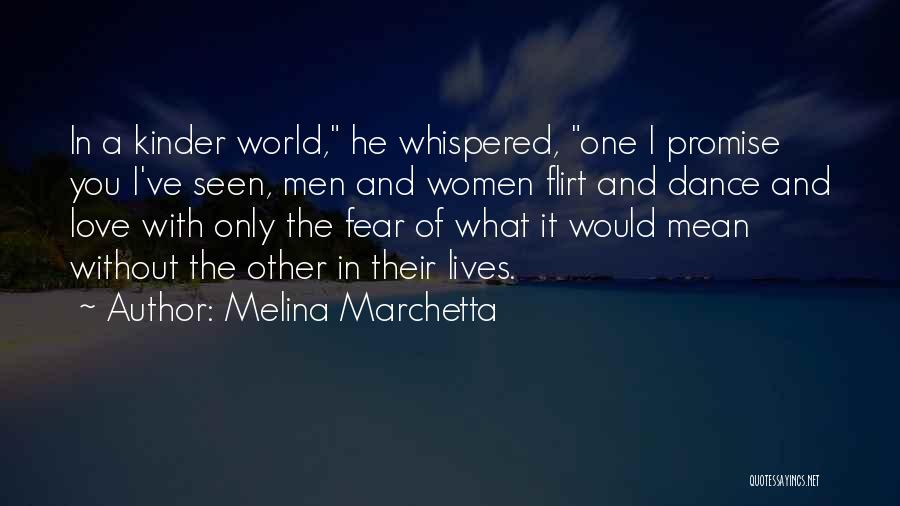 Melina Marchetta Quotes: In A Kinder World, He Whispered, One I Promise You I've Seen, Men And Women Flirt And Dance And Love