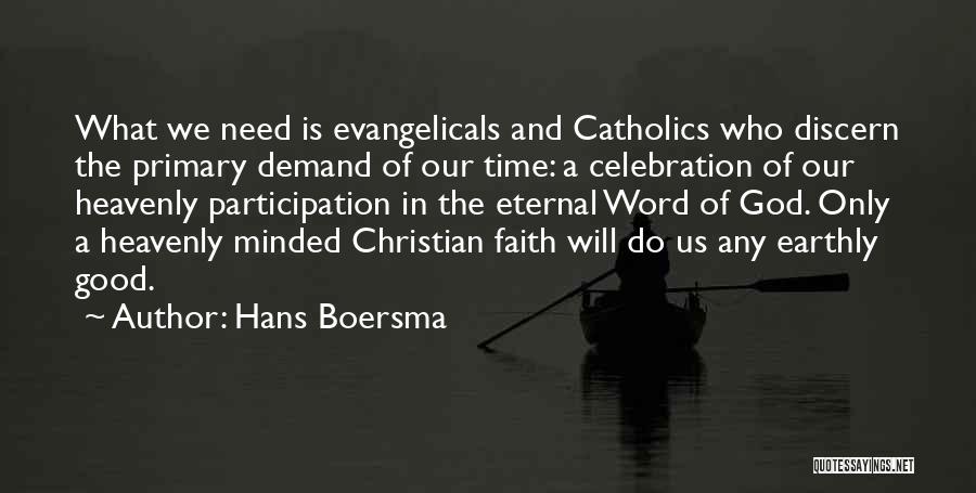 Hans Boersma Quotes: What We Need Is Evangelicals And Catholics Who Discern The Primary Demand Of Our Time: A Celebration Of Our Heavenly