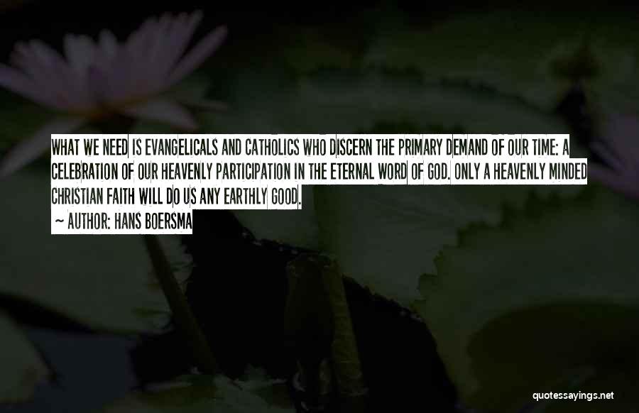 Hans Boersma Quotes: What We Need Is Evangelicals And Catholics Who Discern The Primary Demand Of Our Time: A Celebration Of Our Heavenly