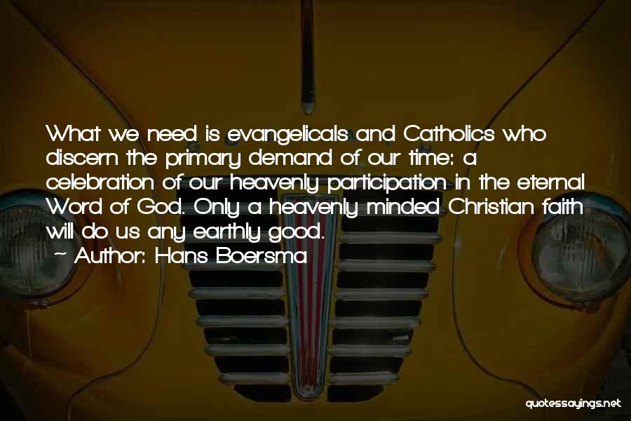 Hans Boersma Quotes: What We Need Is Evangelicals And Catholics Who Discern The Primary Demand Of Our Time: A Celebration Of Our Heavenly