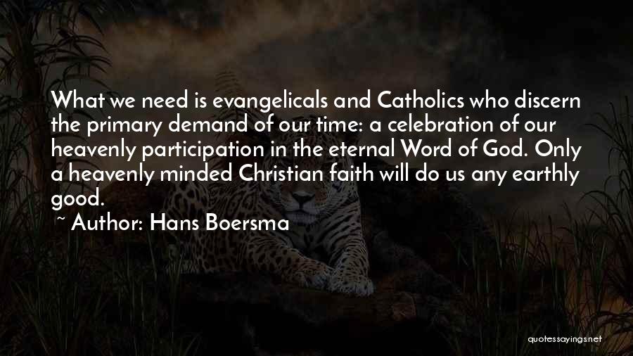 Hans Boersma Quotes: What We Need Is Evangelicals And Catholics Who Discern The Primary Demand Of Our Time: A Celebration Of Our Heavenly