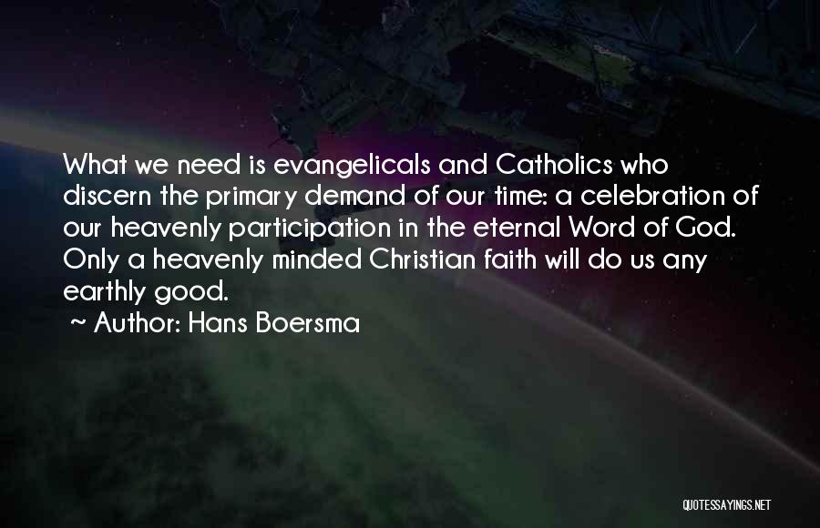 Hans Boersma Quotes: What We Need Is Evangelicals And Catholics Who Discern The Primary Demand Of Our Time: A Celebration Of Our Heavenly