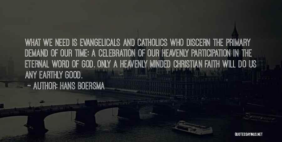 Hans Boersma Quotes: What We Need Is Evangelicals And Catholics Who Discern The Primary Demand Of Our Time: A Celebration Of Our Heavenly