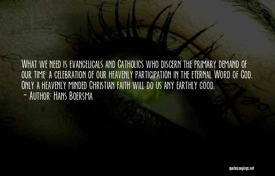 Hans Boersma Quotes: What We Need Is Evangelicals And Catholics Who Discern The Primary Demand Of Our Time: A Celebration Of Our Heavenly