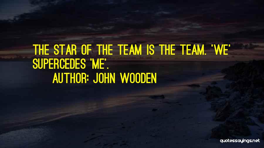 John Wooden Quotes: The Star Of The Team Is The Team. 'we' Supercedes 'me'.