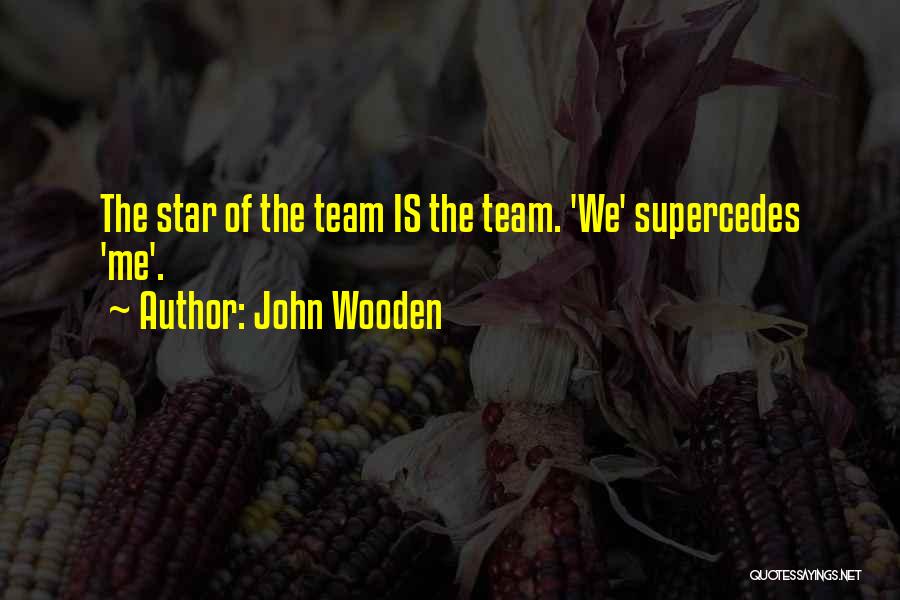 John Wooden Quotes: The Star Of The Team Is The Team. 'we' Supercedes 'me'.