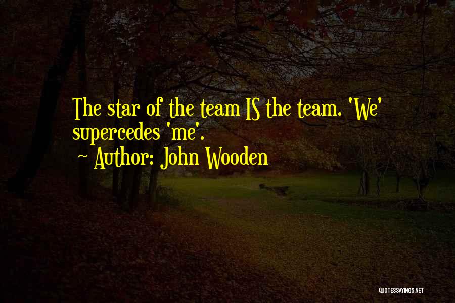 John Wooden Quotes: The Star Of The Team Is The Team. 'we' Supercedes 'me'.