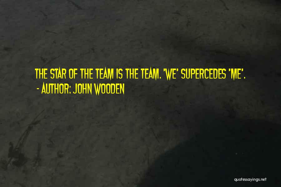 John Wooden Quotes: The Star Of The Team Is The Team. 'we' Supercedes 'me'.